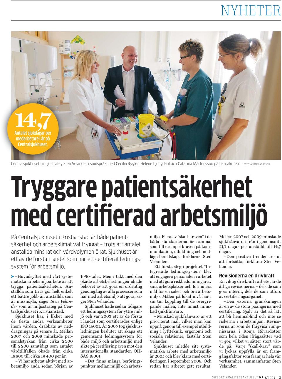 FOTO: ANDERS NORRSELL Tryggare patientsäkerhet med certifierad arbetsmiljö På Centralsjukhuset i Kristianstad är både patientsäkerhet och arbetsklimat väl tryggat trots att antalet anställda minskat