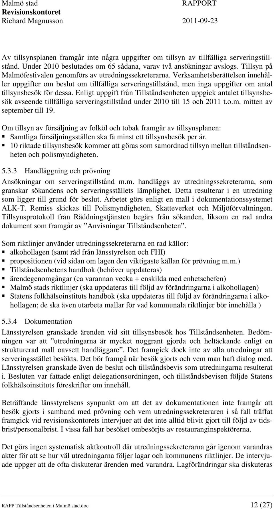 Verksamhetsberättelsen innehåller uppgifter om beslut om tillfälliga serveringstillstånd, men inga uppgifter om antal tillsynsbesök för dessa.