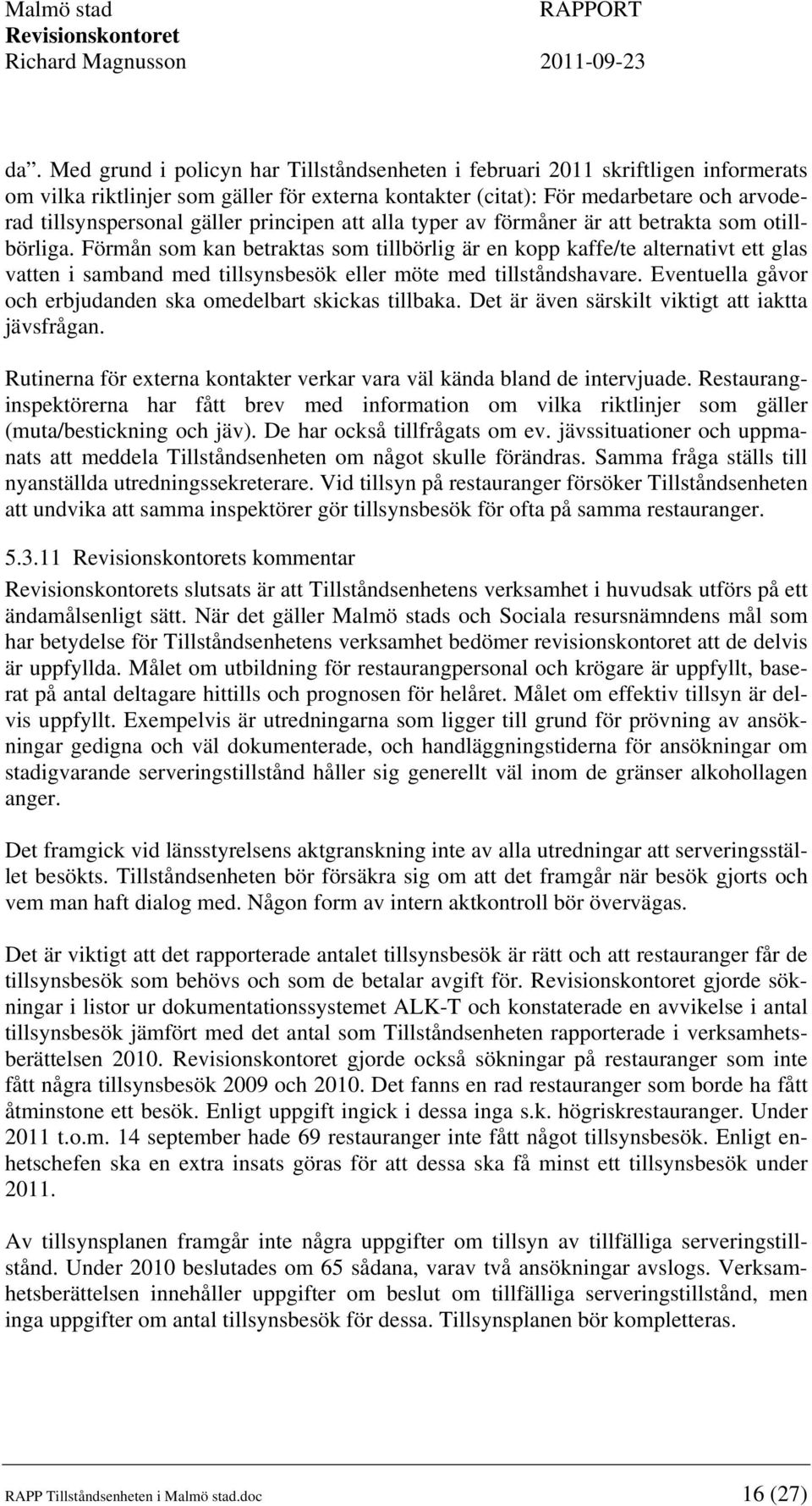 Förmån som kan betraktas som tillbörlig är en kopp kaffe/te alternativt ett glas vatten i samband med tillsynsbesök eller möte med tillståndshavare.