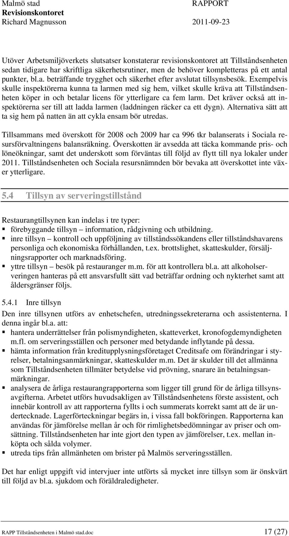 Det kräver också att inspektörerna ser till att ladda larmen (laddningen räcker ca ett dygn). Alternativa sätt att ta sig hem på natten än att cykla ensam bör utredas.