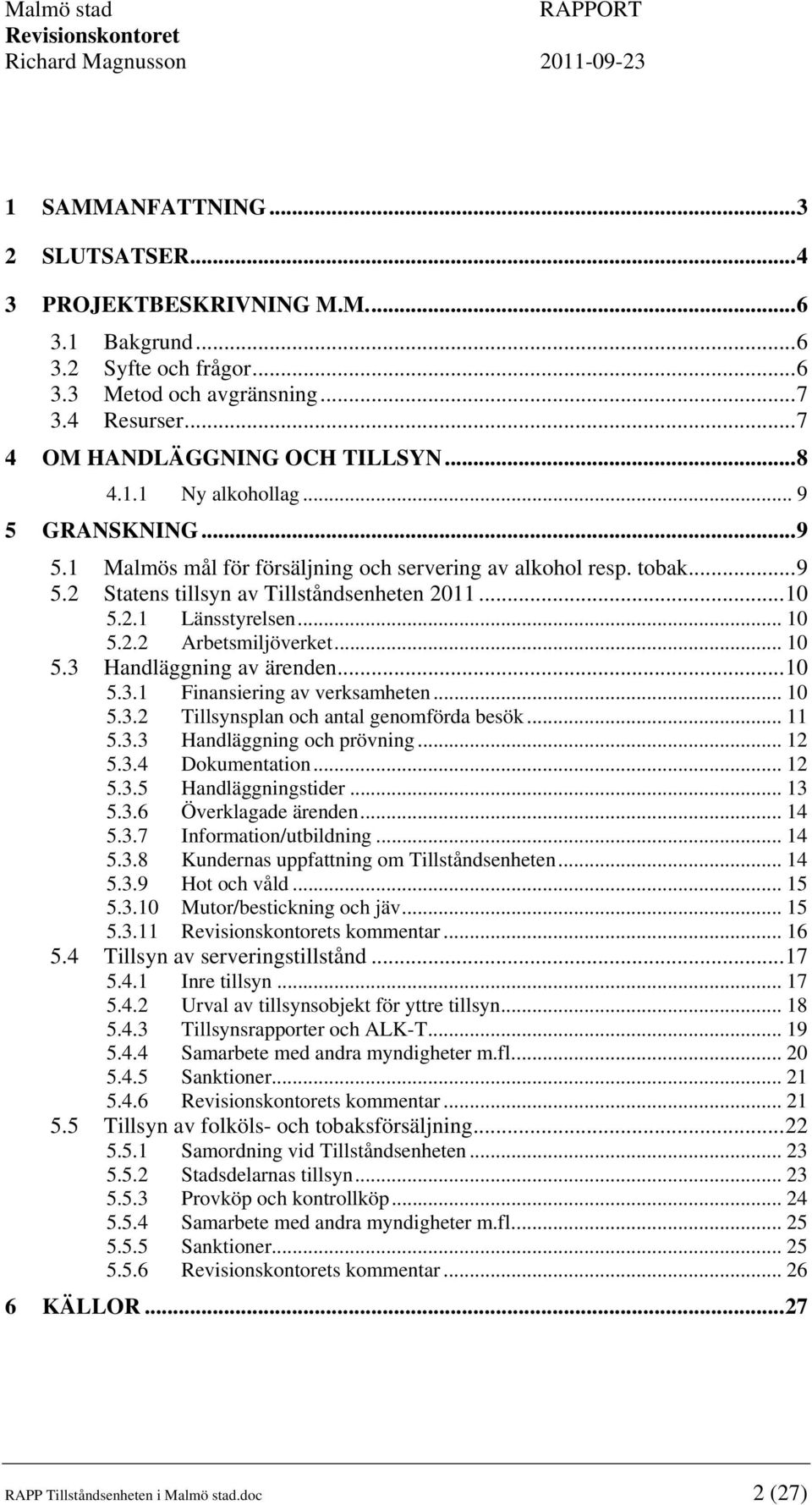 .. 10 5.3 Handläggning av ärenden...10 5.3.1 Finansiering av verksamheten... 10 5.3.2 Tillsynsplan och antal genomförda besök... 11 5.3.3 Handläggning och prövning... 12 5.3.4 Dokumentation... 12 5.3.5 Handläggningstider.