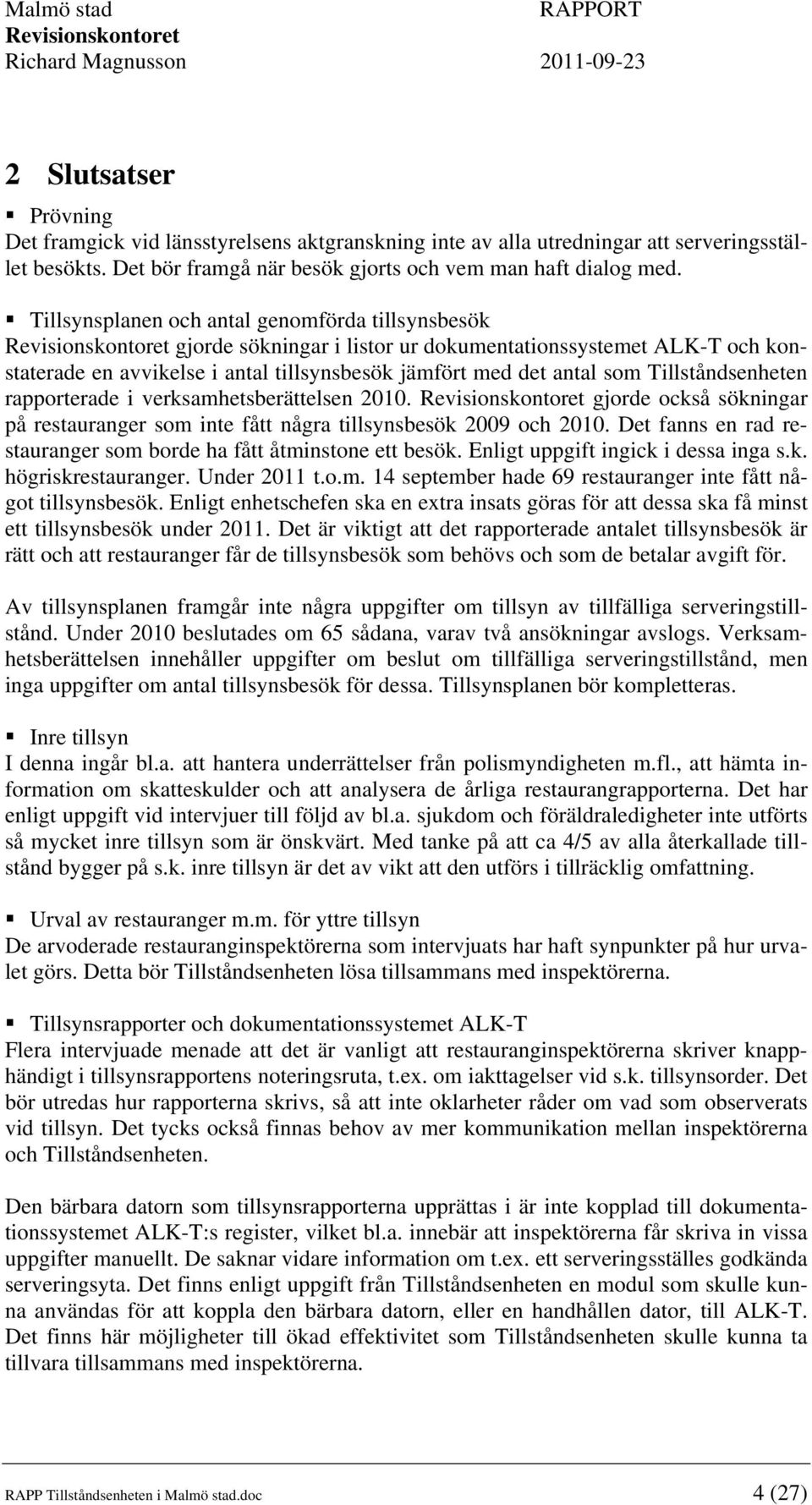 Tillståndsenheten rapporterade i verksamhetsberättelsen 2010. gjorde också sökningar på restauranger som inte fått några tillsynsbesök 2009 och 2010.