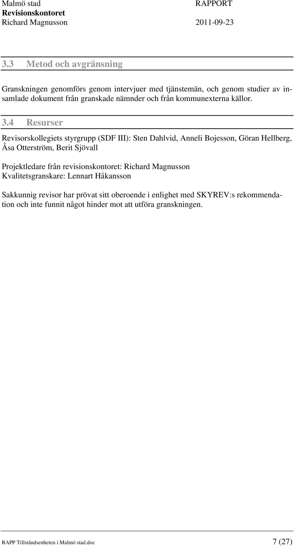 4 Resurser Revisorskollegiets styrgrupp (SDF III): Sten Dahlvid, Anneli Bojesson, Göran Hellberg, Åsa Otterström, Berit Sjövall Projektledare från