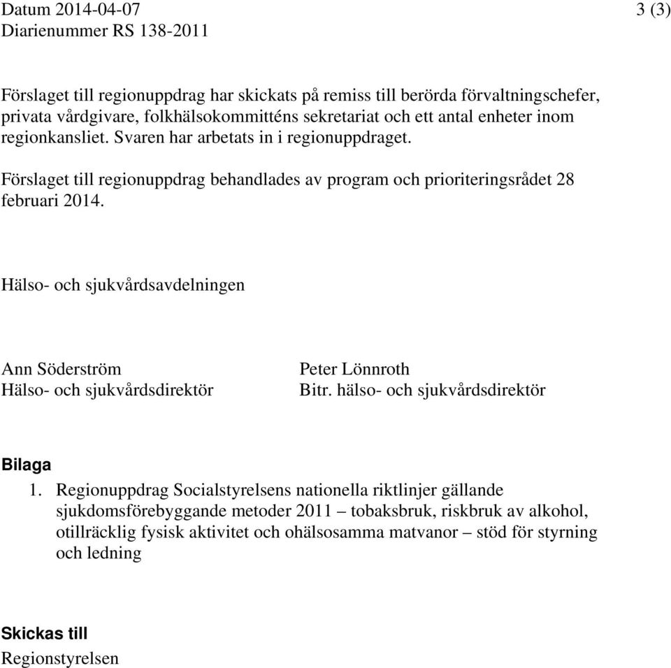 Hälso- och sjukvårdsavdelningen Ann Söderström Hälso- och sjukvårdsdirektör Peter Lönnroth Bitr. hälso- och sjukvårdsdirektör Bilaga 1.