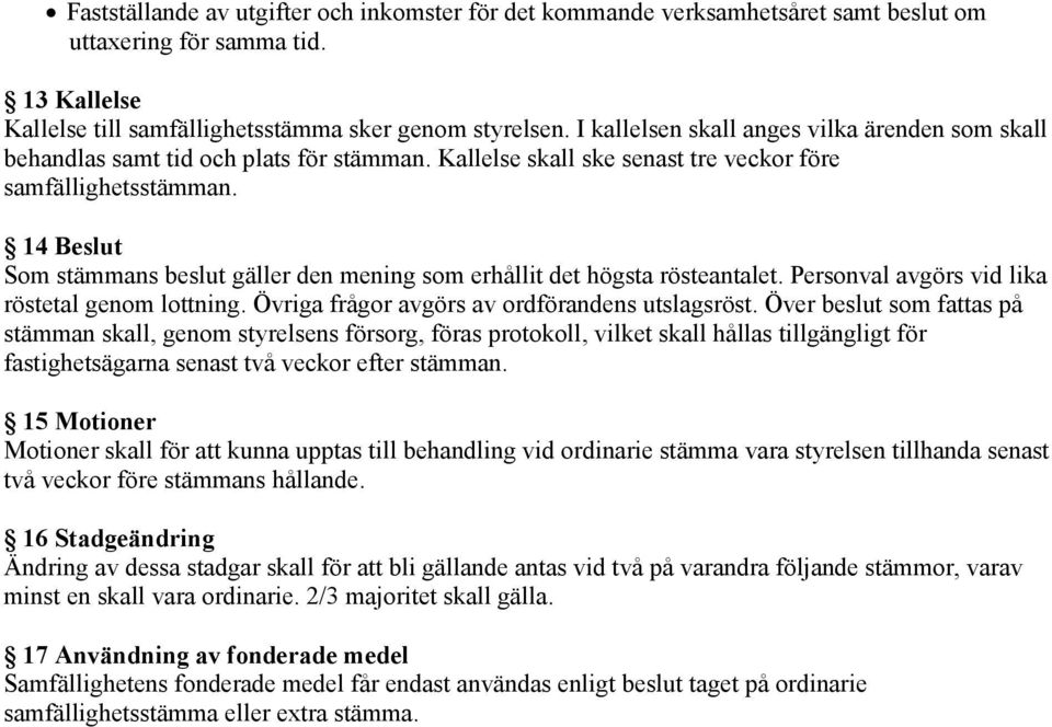 14 Beslut Som stämmans beslut gäller den mening som erhållit det högsta rösteantalet. Personval avgörs vid lika röstetal genom lottning. Övriga frågor avgörs av ordförandens utslagsröst.