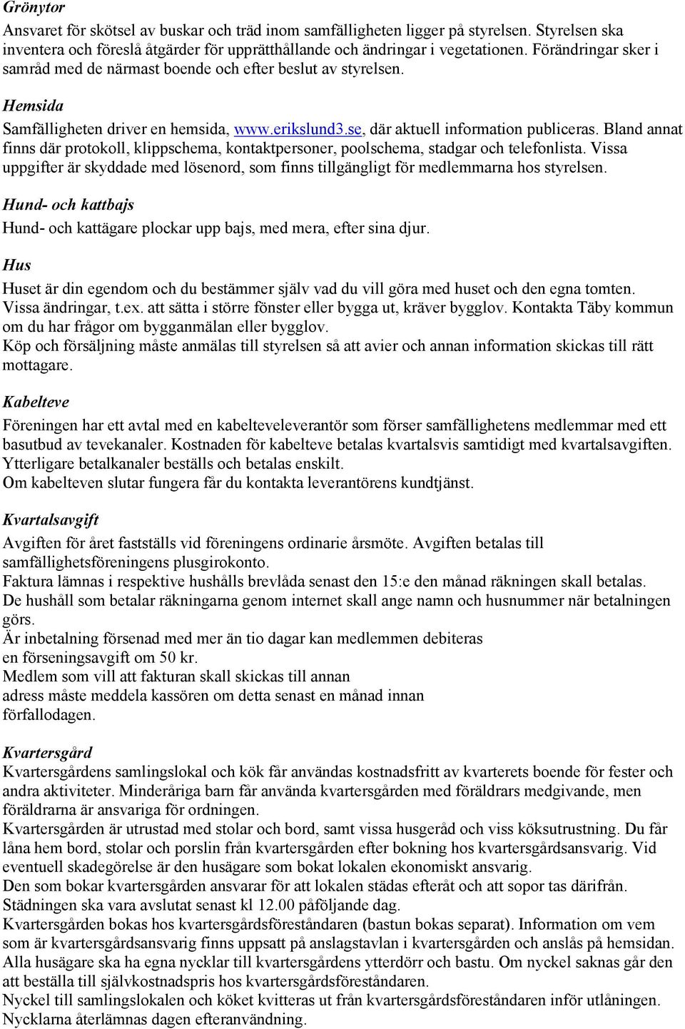 Bland annat finns där protokoll, klippschema, kontaktpersoner, poolschema, stadgar och telefonlista. Vissa uppgifter är skyddade med lösenord, som finns tillgängligt för medlemmarna hos styrelsen.