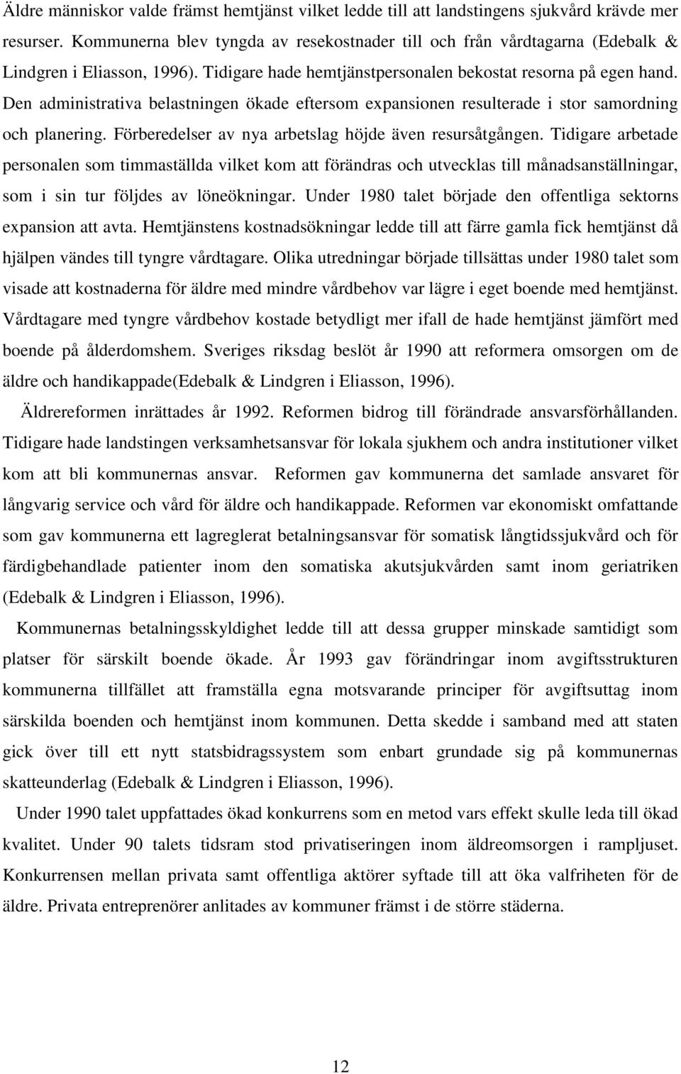 Den administrativa belastningen ökade eftersom expansionen resulterade i stor samordning och planering. Förberedelser av nya arbetslag höjde även resursåtgången.