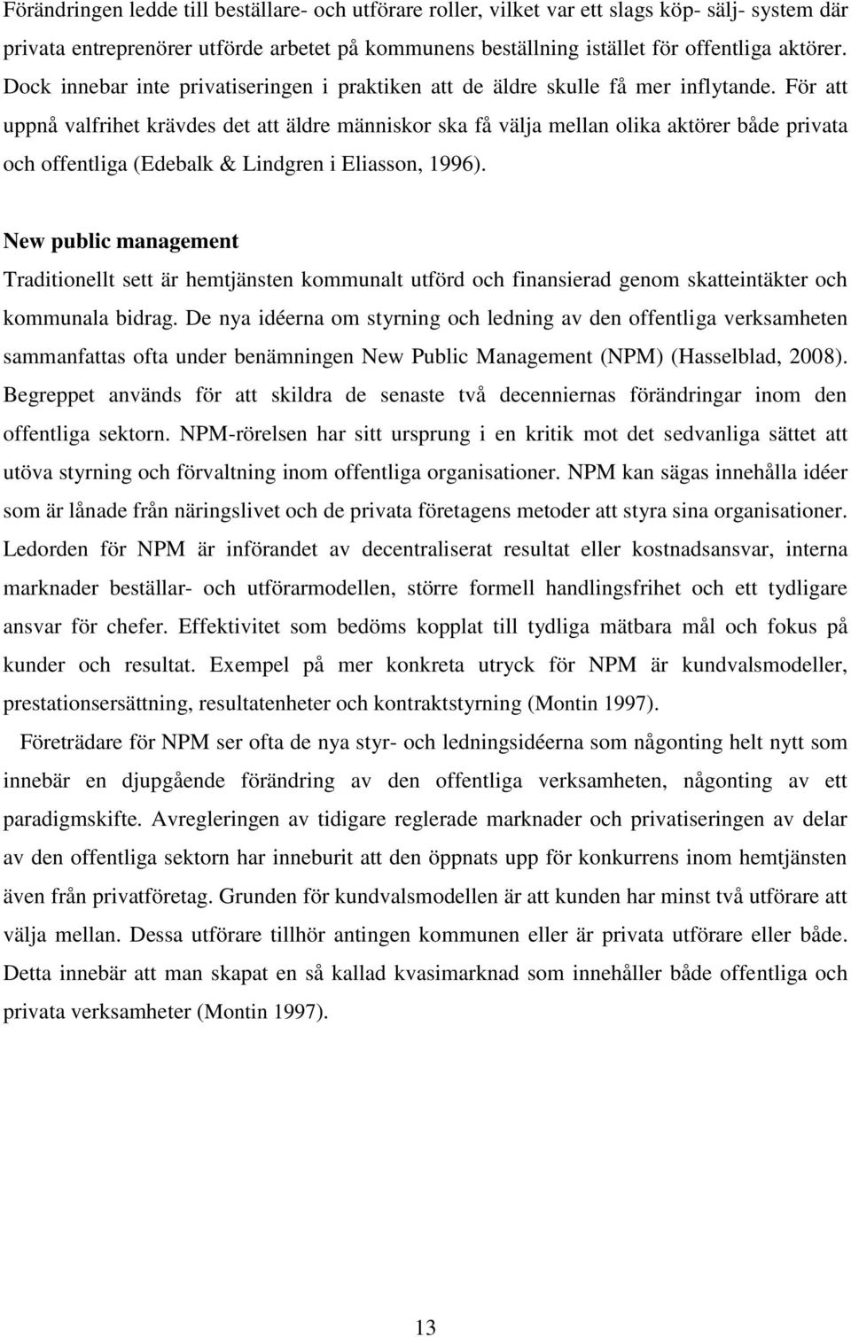 För att uppnå valfrihet krävdes det att äldre människor ska få välja mellan olika aktörer både privata och offentliga (Edebalk & Lindgren i Eliasson, 1996).