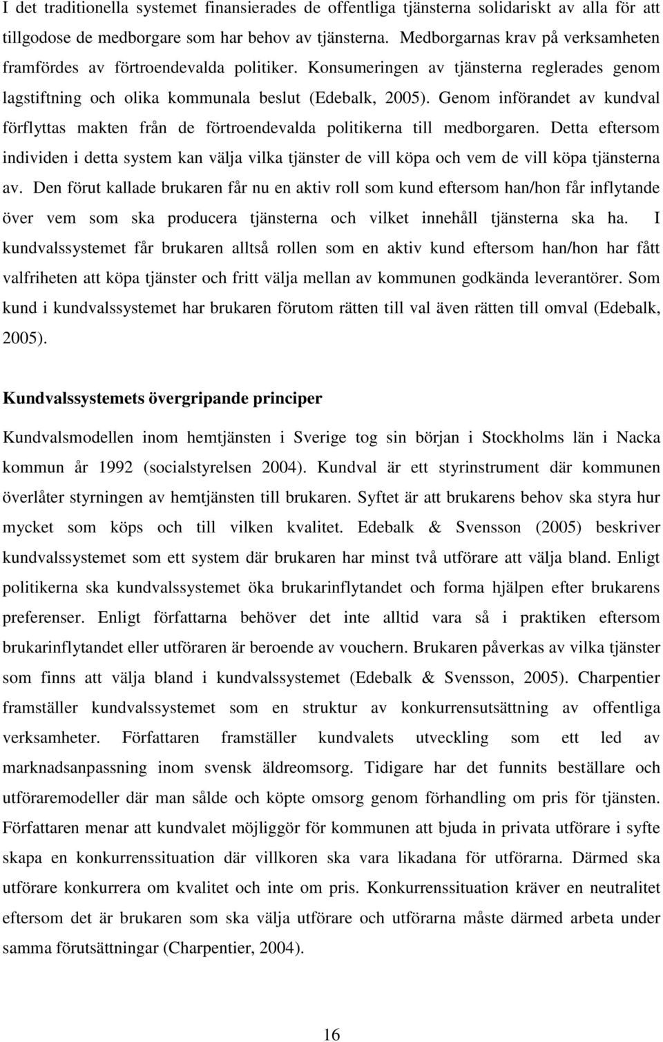 Genom införandet av kundval förflyttas makten från de förtroendevalda politikerna till medborgaren.