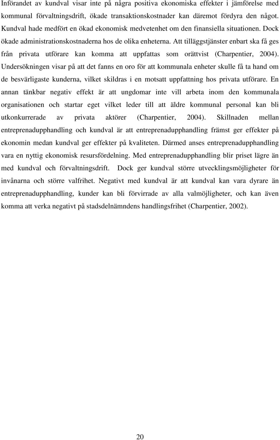 Att tilläggstjänster enbart ska få ges från privata utförare kan komma att uppfattas som orättvist (Charpentier, 2004).