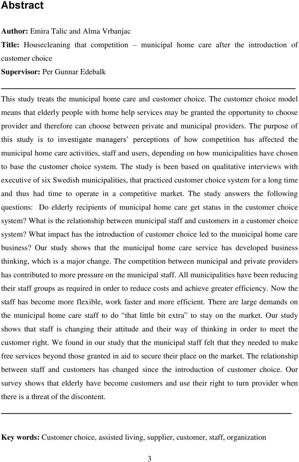 The customer choice model means that elderly people with home help services may be granted the opportunity to choose provider and therefore can choose between private and municipal providers.