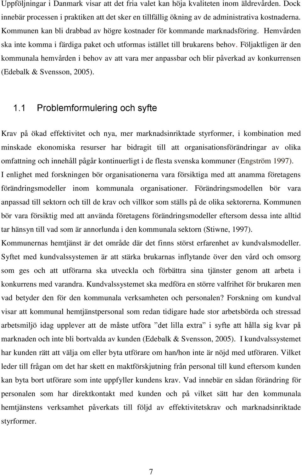 Följaktligen är den kommunala hemvården i behov av att vara mer anpassbar och blir påverkad av konkurrensen (Edebalk & Svensson, 2005). 1.