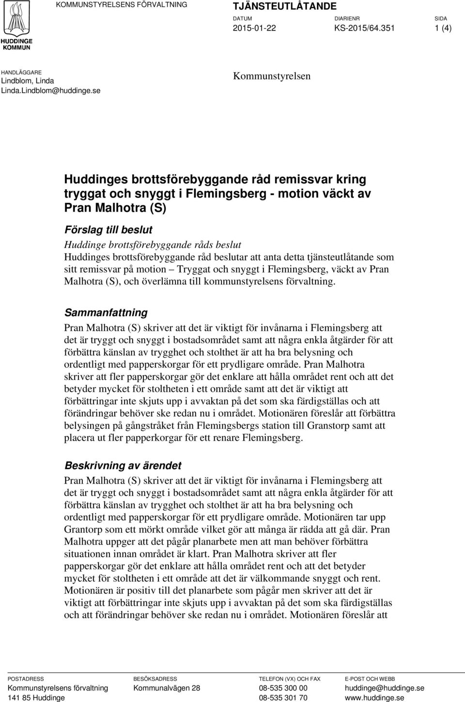 Huddinges brottsförebyggande råd beslutar att anta detta tjänsteutlåtande som sitt remissvar på motion Tryggat och snyggt i Flemingsberg, väckt av Pran Malhotra (S), och överlämna till