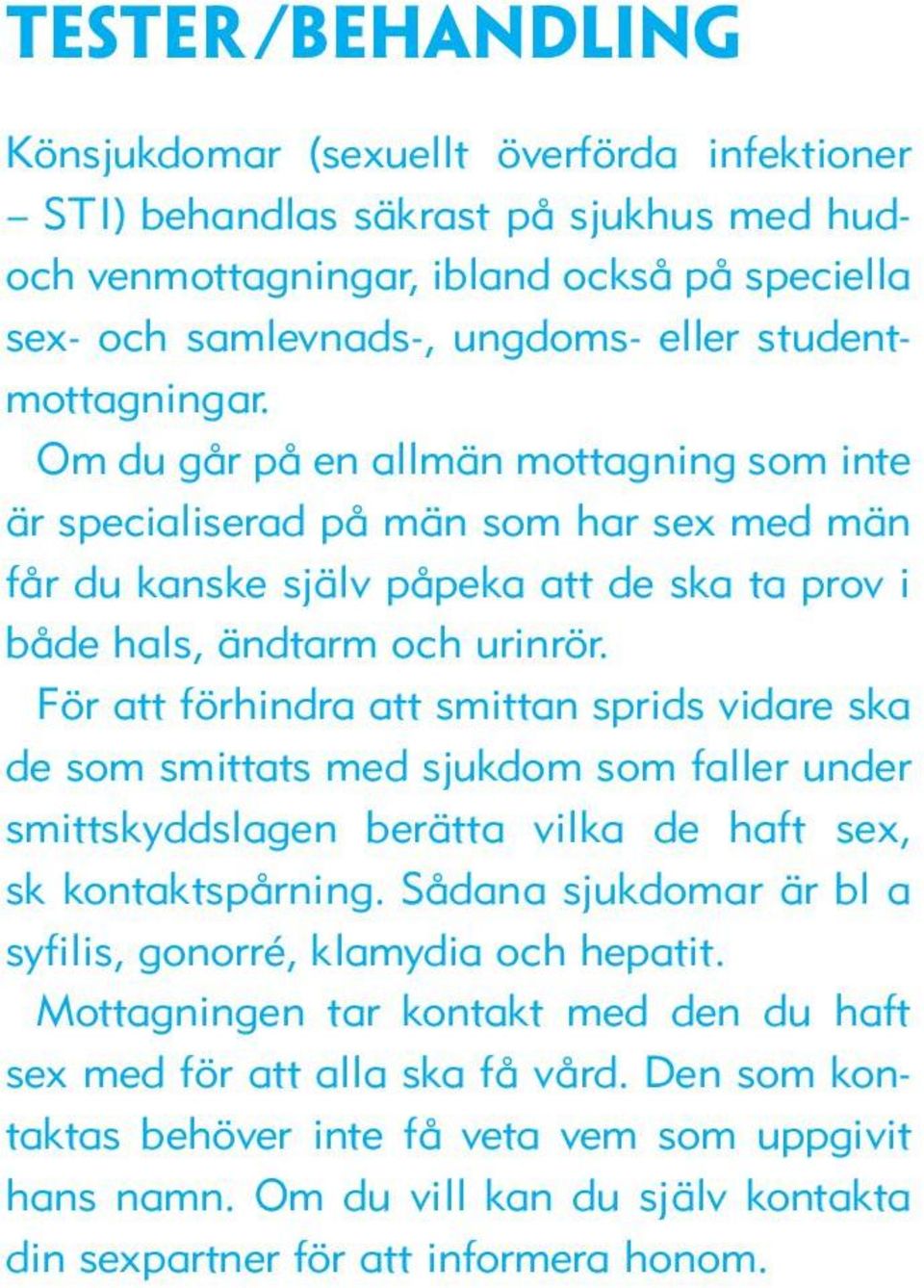 För att förhindra att smittan sprids vidare ska de som smittats med sjukdom som faller under smittskyddslagen berätta vilka de haft sex, sk kontaktspårning.