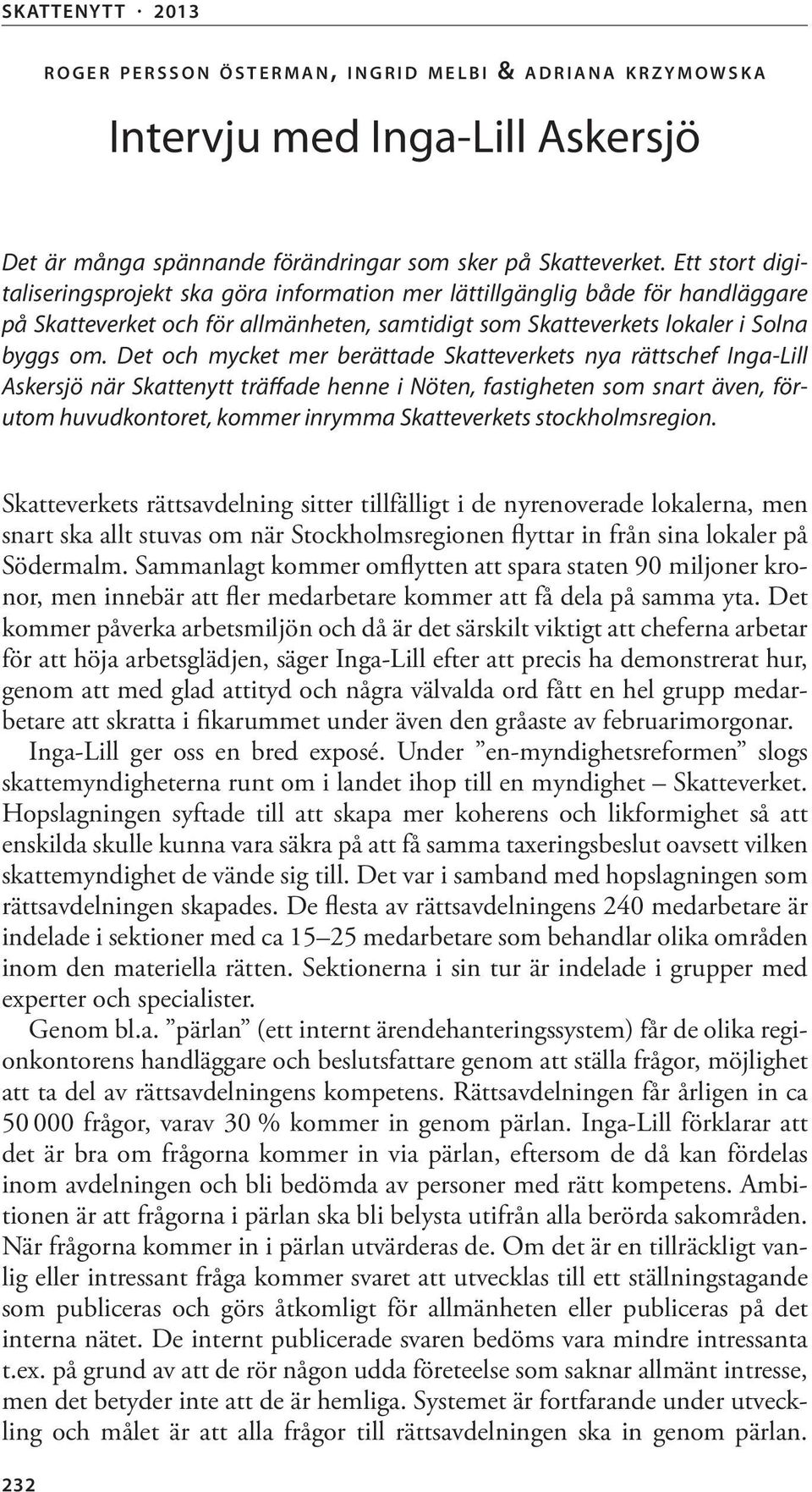 Det och mycket mer berättade Skatteverkets nya rättschef Inga-Lill Askersjö när Skattenytt träffade henne i Nöten, fastigheten som snart även, förutom huvudkontoret, kommer inrymma Skatteverkets