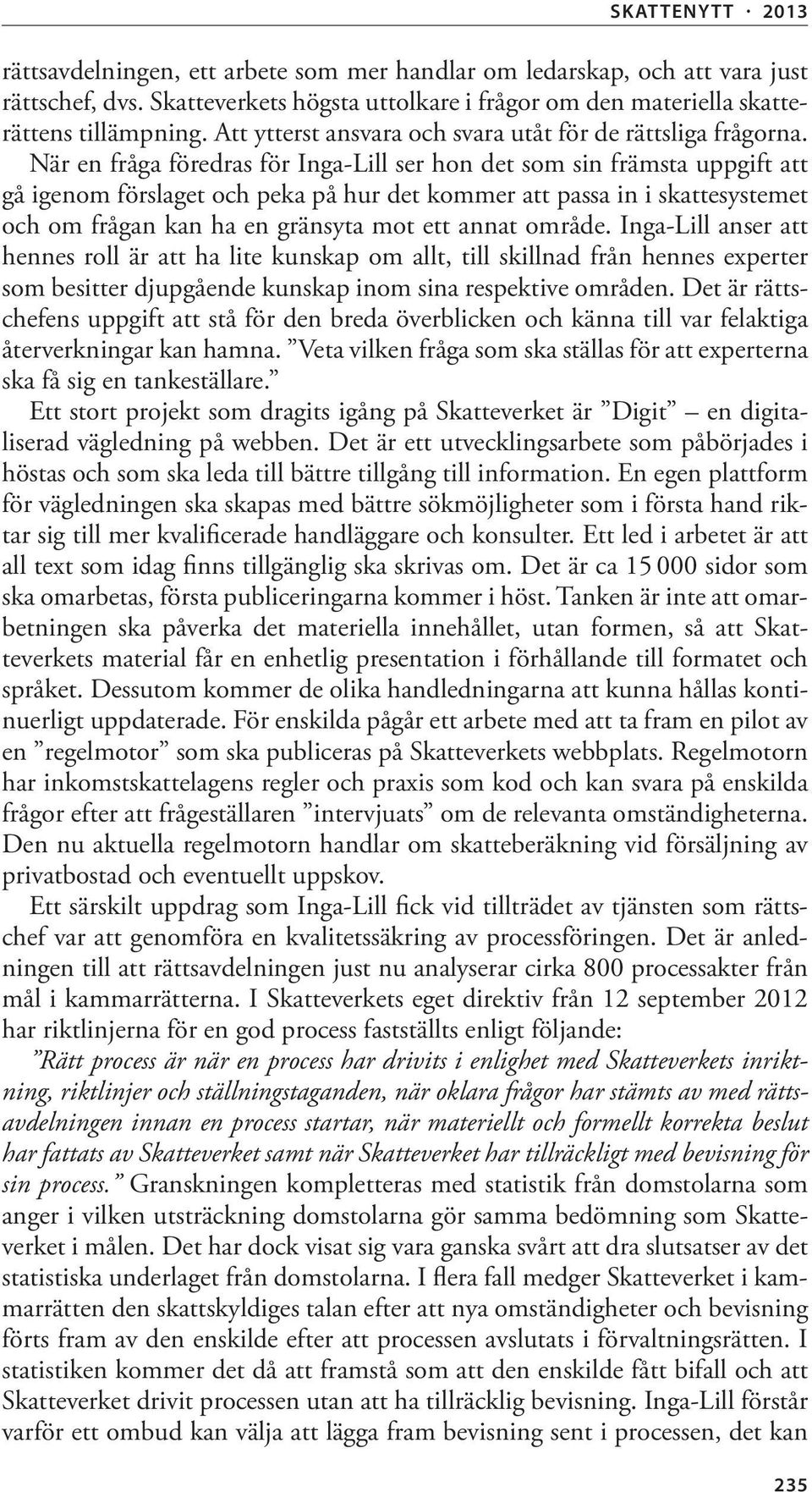 När en fråga föredras för Inga-Lill ser hon det som sin främsta uppgift att gå igenom förslaget och peka på hur det kommer att passa in i skattesystemet och om frågan kan ha en gränsyta mot ett annat