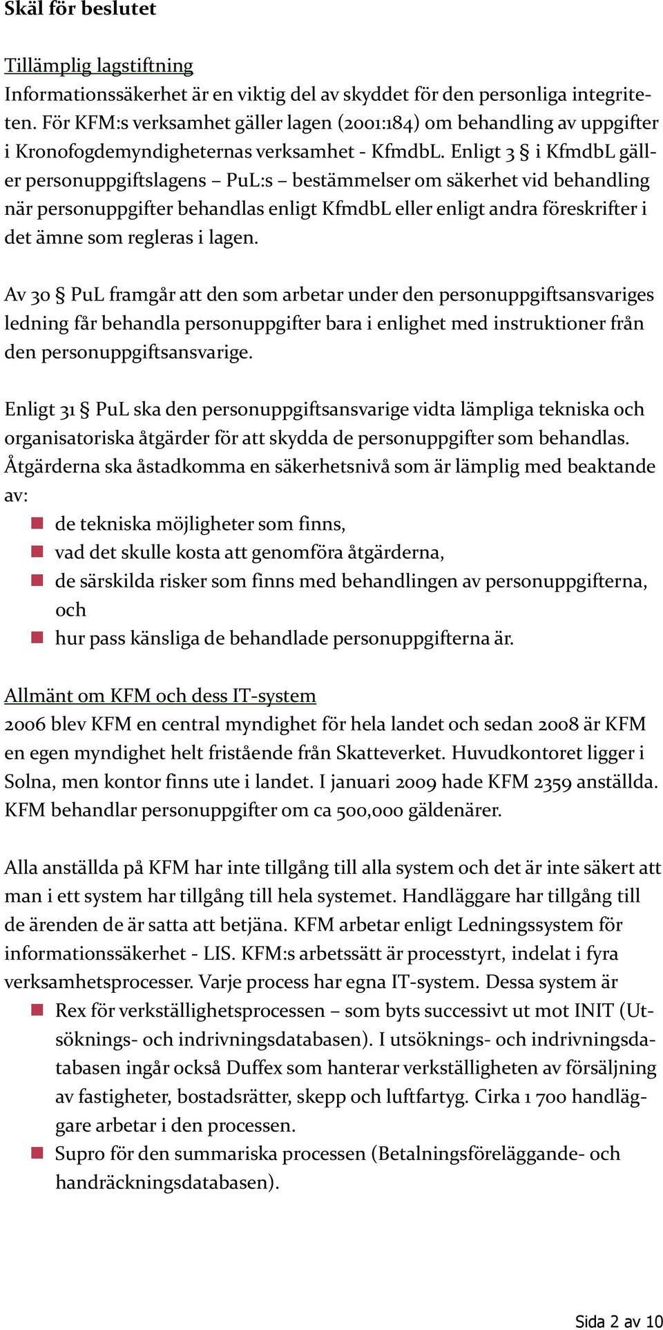 Enligt 3 i KfmdbL gäller personuppgiftslagens PuL:s bestämmelser om säkerhet vid behandling när personuppgifter behandlas enligt KfmdbL eller enligt andra föreskrifter i det ämne som regleras i lagen.