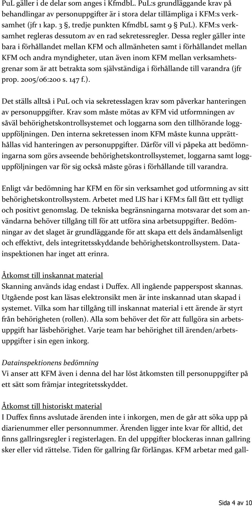 Dessa regler gäller inte bara i förhållandet mellan KFM och allmänheten samt i förhållandet mellan KFM och andra myndigheter, utan även inom KFM mellan verksamhetsgrenar som är att betrakta som