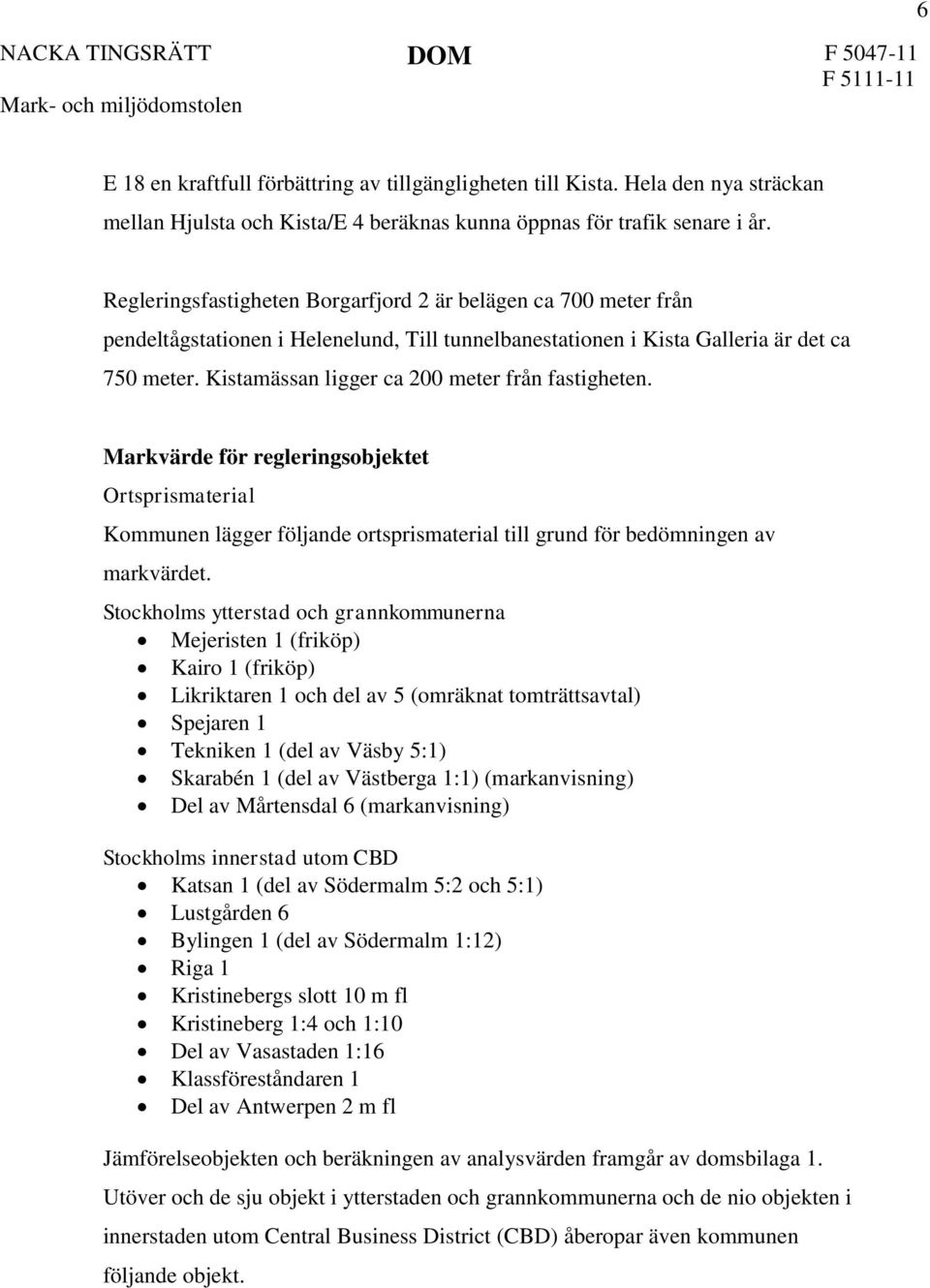 Kistamässan ligger ca 200 meter från fastigheten. Markvärde för regleringsobjektet Ortsprismaterial Kommunen lägger följande ortsprismaterial till grund för bedömningen av markvärdet.