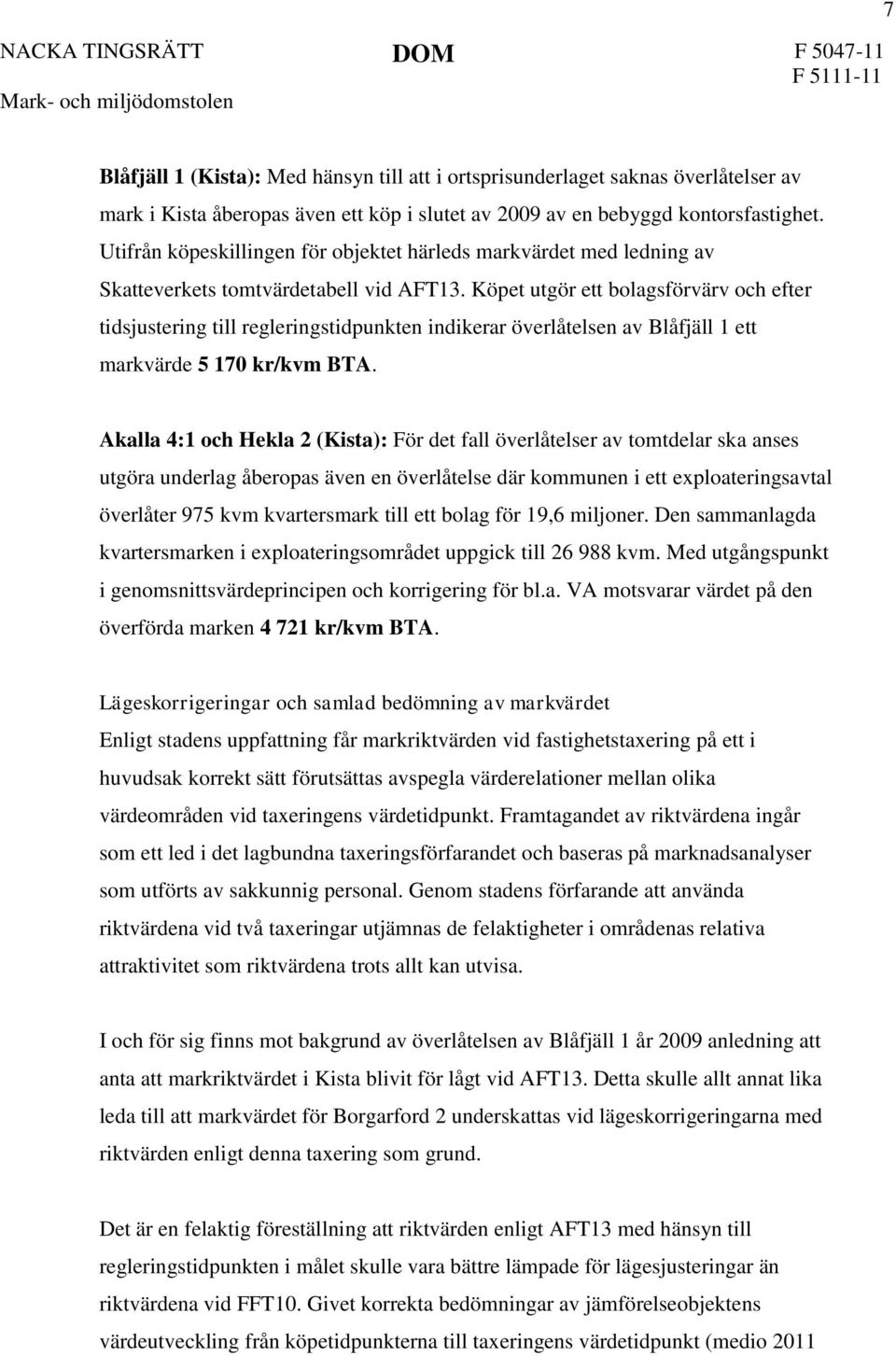 Köpet utgör ett bolagsförvärv och efter tidsjustering till regleringstidpunkten indikerar överlåtelsen av Blåfjäll 1 ett markvärde 5 170 kr/kvm BTA.