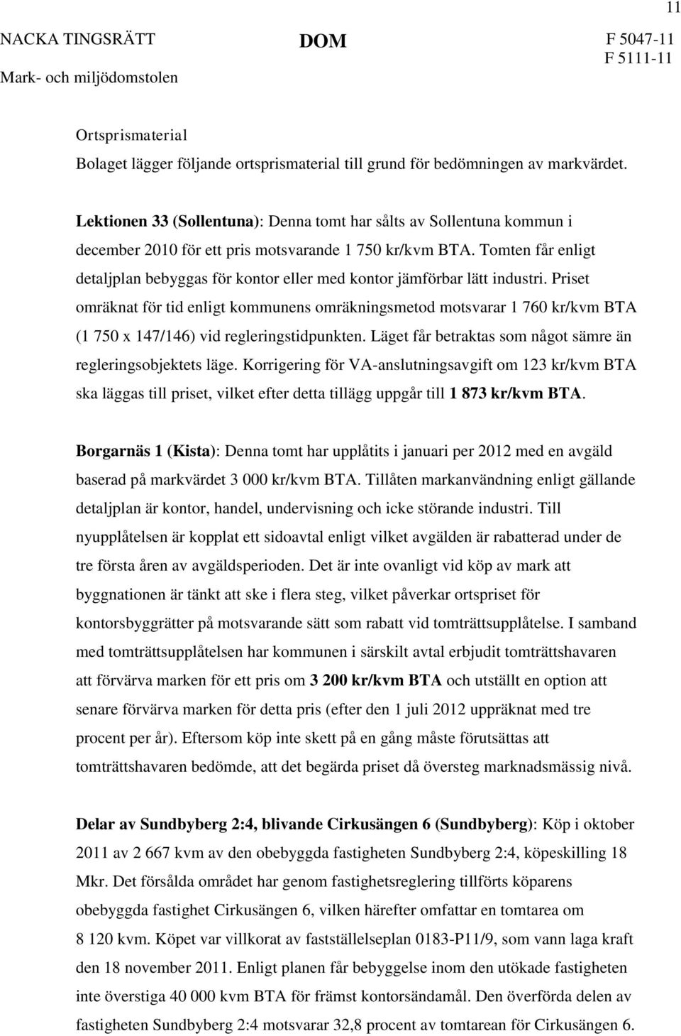 Tomten får enligt detaljplan bebyggas för kontor eller med kontor jämförbar lätt industri.