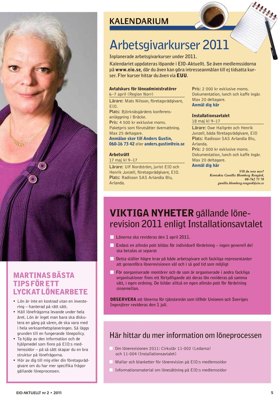 Avtalskurs för löneadministratörer 6 7 april (Region Norr) Lärare: Mats Nilsson, företagsrådgivare, EIO. Plats: Björknäsgårdens konferensanläggning i Bräcke. Pris: 4 500 kr exklusive moms.