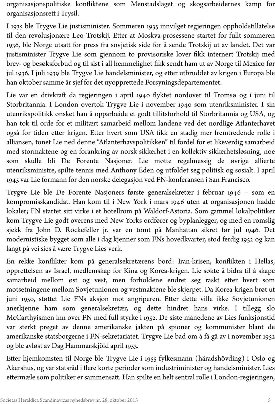 Etter at Moskva-prosessene startet for fullt sommeren 1936, ble Norge utsatt for press fra sovjetisk side for å sende Trotskij ut av landet.