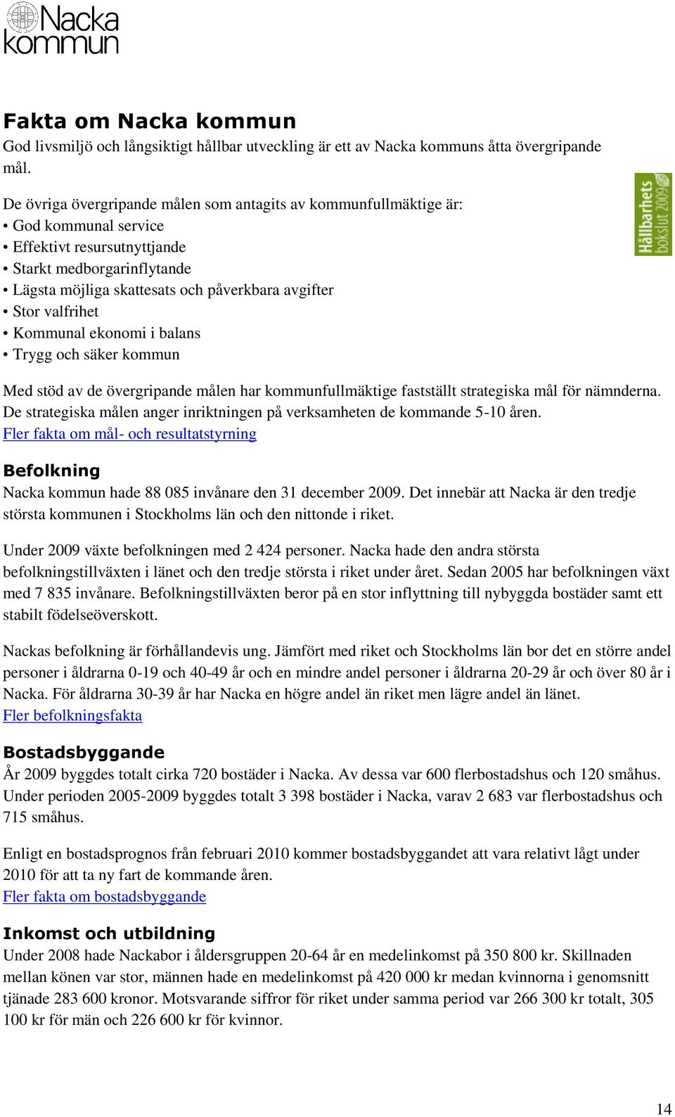 valfrihet Kommunal ekonomi i balans Trygg och säker kommun Med stöd av de övergripande målen har kommunfullmäktige fastställt strategiska mål för nämnderna.