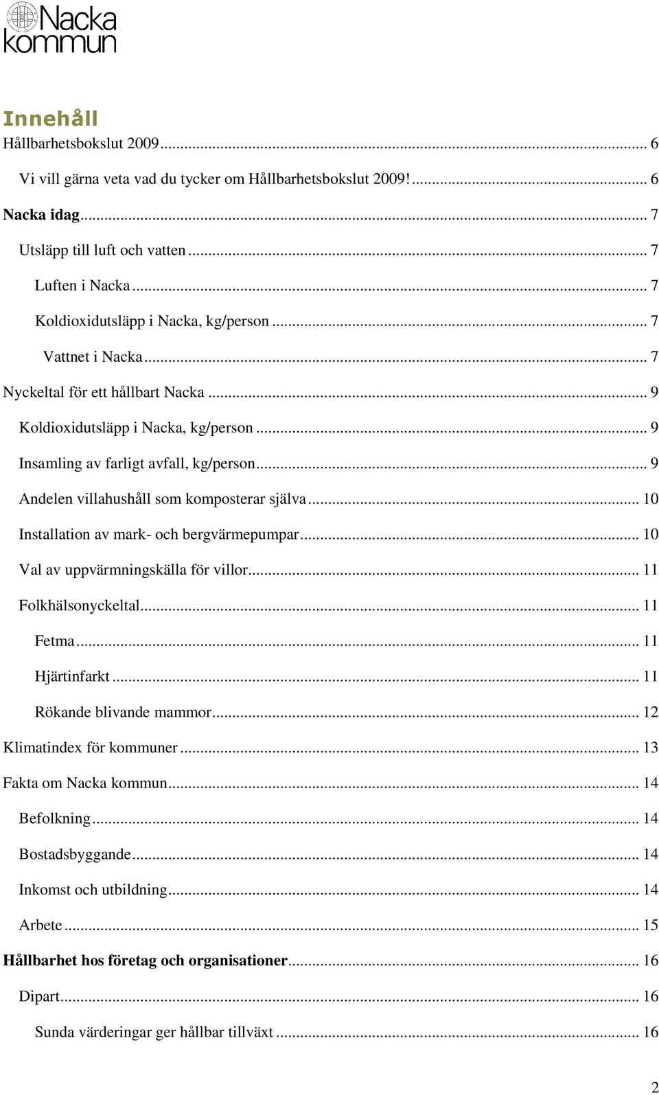 .. 9 Andelen villahushåll som komposterar själva... 10 Installation av mark- och bergvärmepumpar... 10 Val av uppvärmningskälla för villor... 11 Folkhälsonyckeltal... 11 Fetma... 11 Hjärtinfarkt.