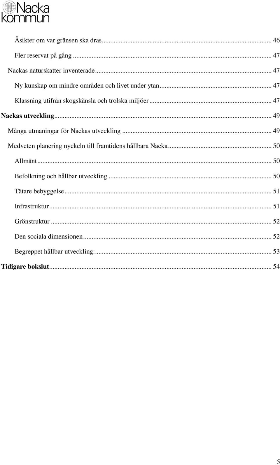 .. 49 Många utmaningar för Nackas utveckling... 49 Medveten planering nyckeln till framtidens hållbara Nacka... 50 Allmänt.