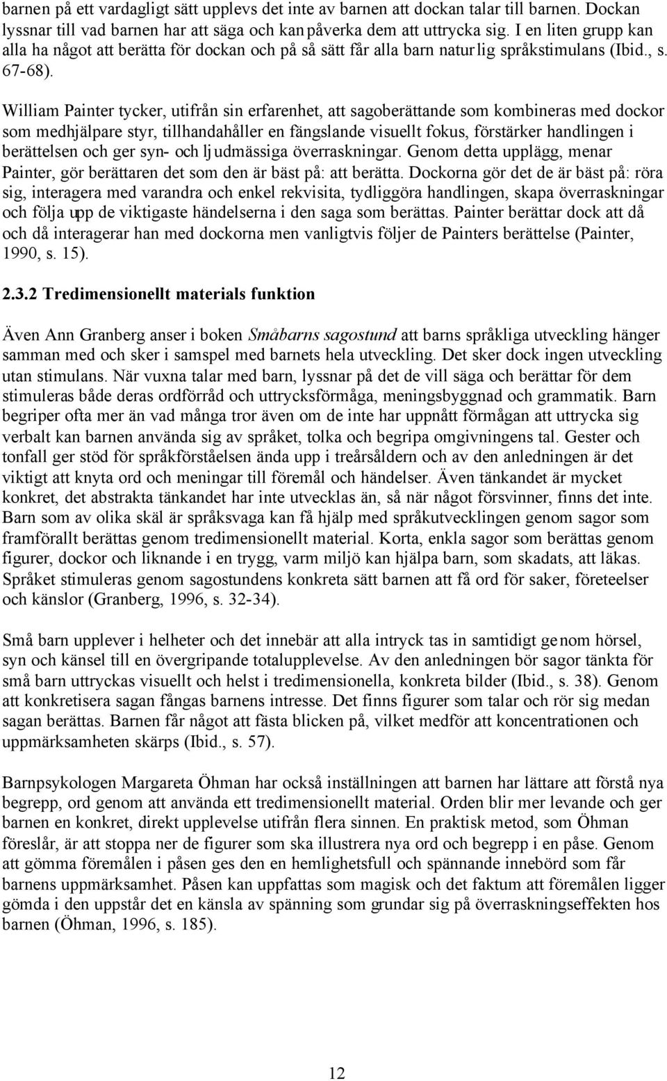 William Painter tycker, utifrån sin erfarenhet, att sagoberättande som kombineras med dockor som medhjälpare styr, tillhandahåller en fängslande visuellt fokus, förstärker handlingen i berättelsen