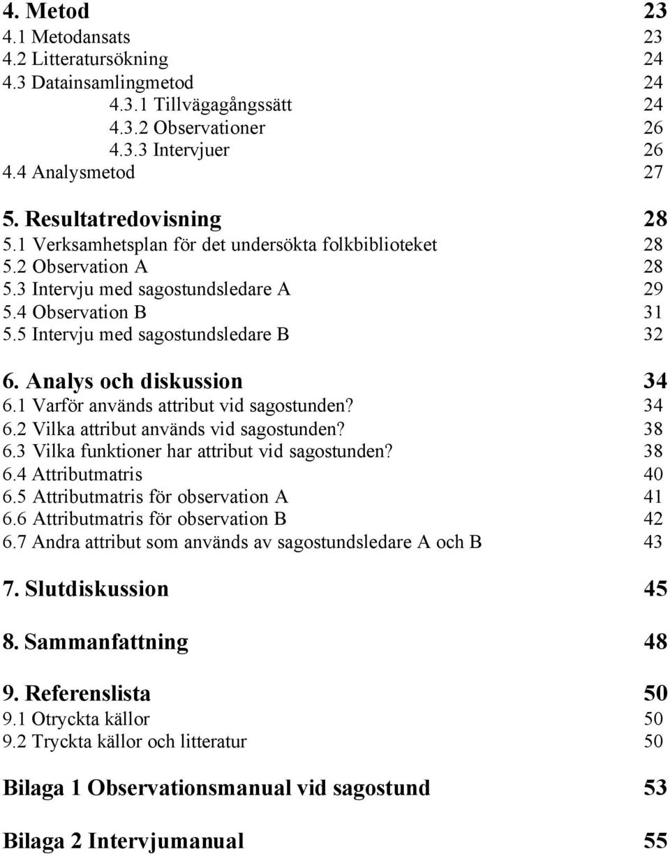 Analys och diskussion 34 6.1 Varför används attribut vid sagostunden? 34 6.2 Vilka attribut används vid sagostunden? 38 6.3 Vilka funktioner har attribut vid sagostunden? 38 6.4 Attributmatris 40 6.