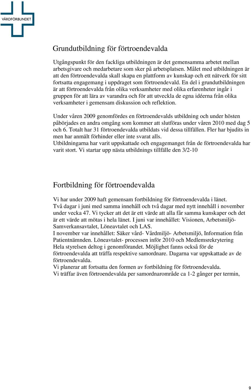 En del i grundutbildningen är att förtroendevalda från olika verksamheter med olika erfarenheter ingår i gruppen för att lära av varandra och för att utveckla de egna idéerna från olika verksamheter