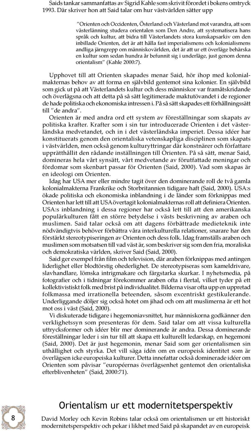 hans språk och kultur, att bidra till Västerlandets stora kunskapsarkiv om den inbillade Orienten, det är att hålla fast imperialismens och kolonialismens andliga järngrepp om människovärlden, det är