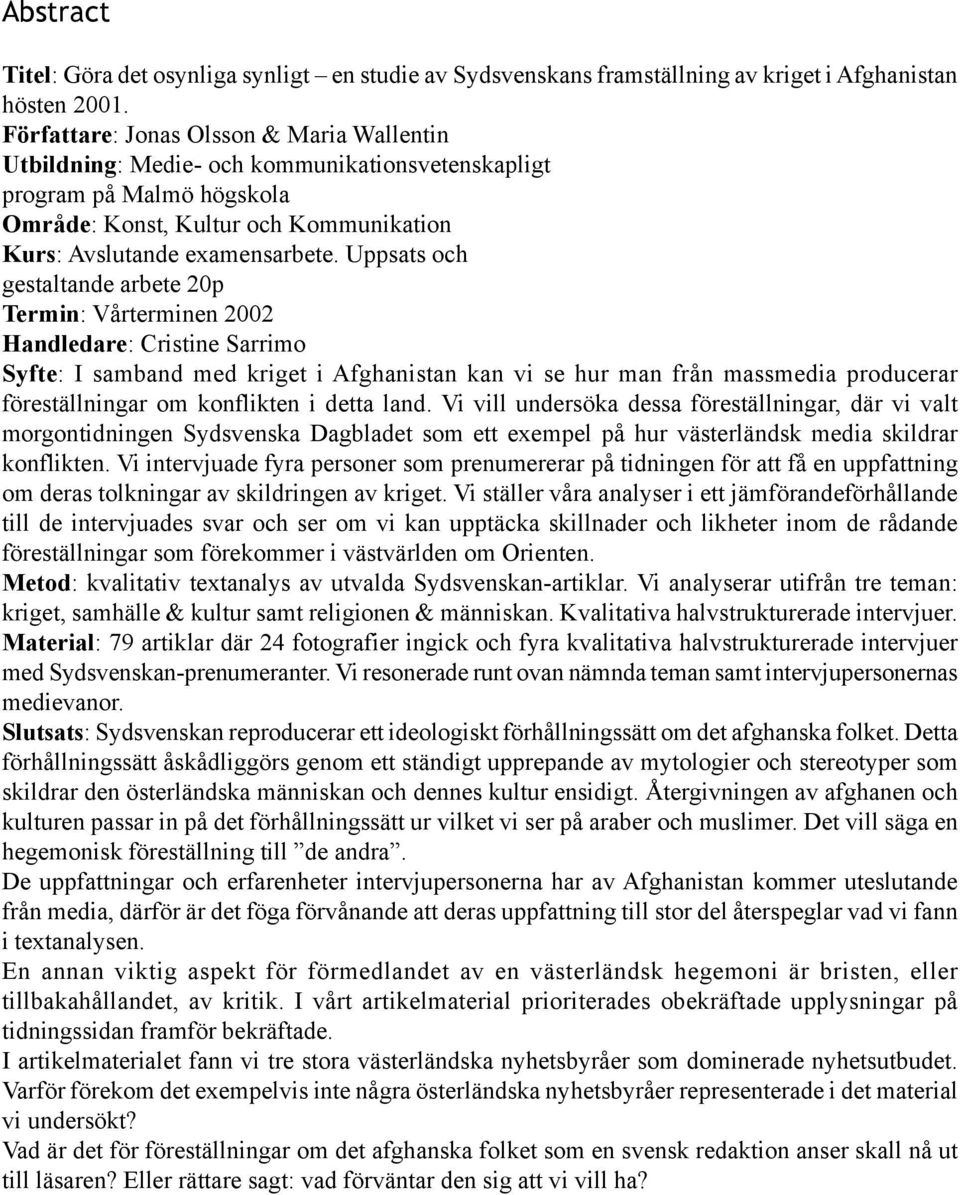 Uppsats och gestaltande arbete 20p Termin: Vårterminen 2002 Handledare: Cristine Sarrimo Syfte: I samband med kriget i Afghanistan kan vi se hur man från massmedia producerar föreställningar om