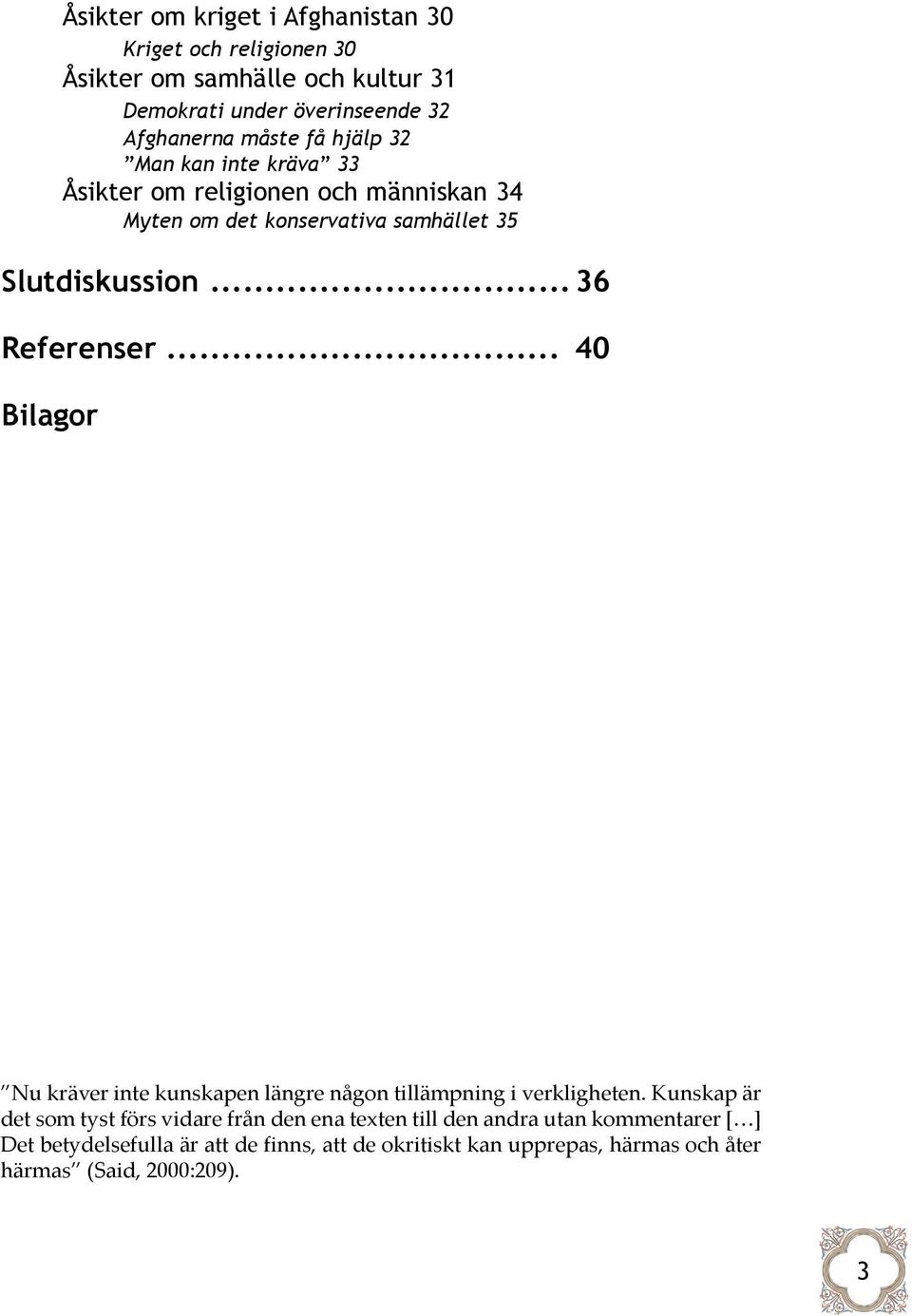 ..36 Referenser... 40 Bilagor Nu kräver inte kunskapen längre någon tillämpning i verkligheten.