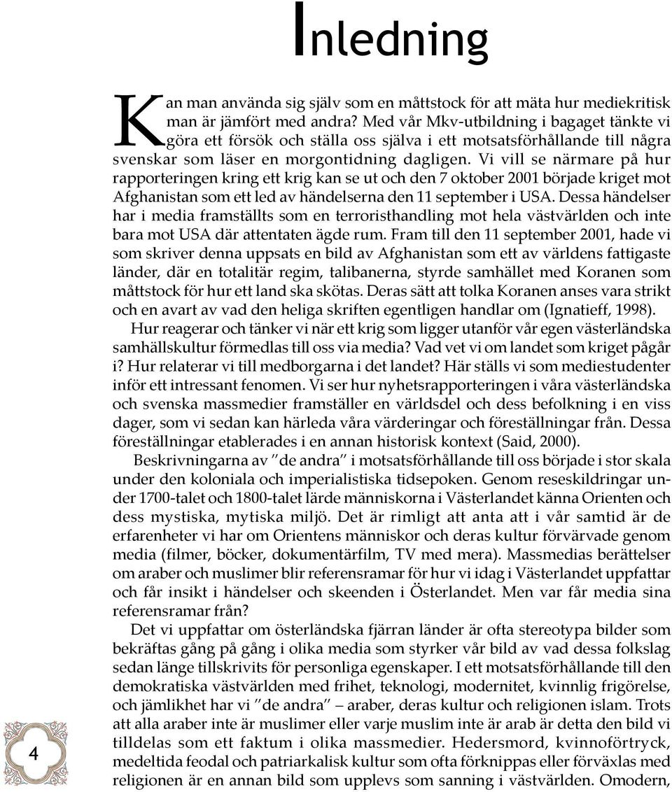 Vi vill se närmare på hur rapporteringen kring ett krig kan se ut och den 7 oktober 2001 började kriget mot Afghanistan som ett led av händelserna den 11 september i USA.