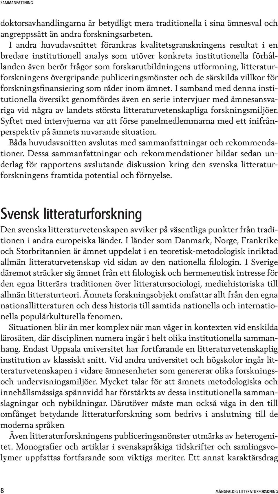 utformning, litteraturforskningens övergripande publiceringsmönster och de särskilda villkor för forskningsfinansiering som råder inom ämnet.