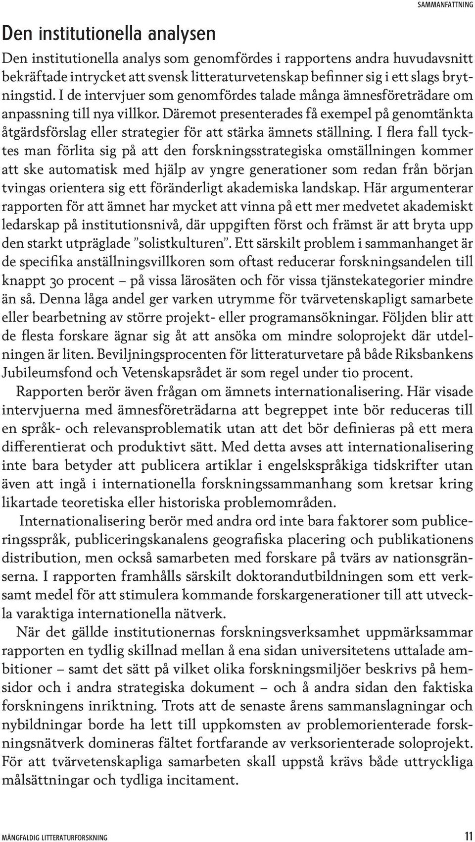 Däremot presenterades få exempel på genomtänkta åtgärdsförslag eller strategier för att stärka ämnets ställning.