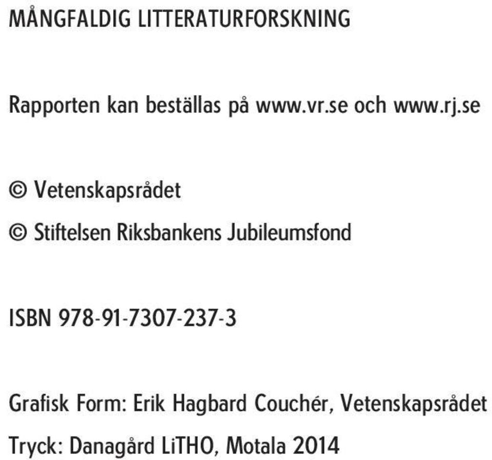 se Vetenskapsrådet Stiftelsen Riksbankens Jubileumsfond ISBN