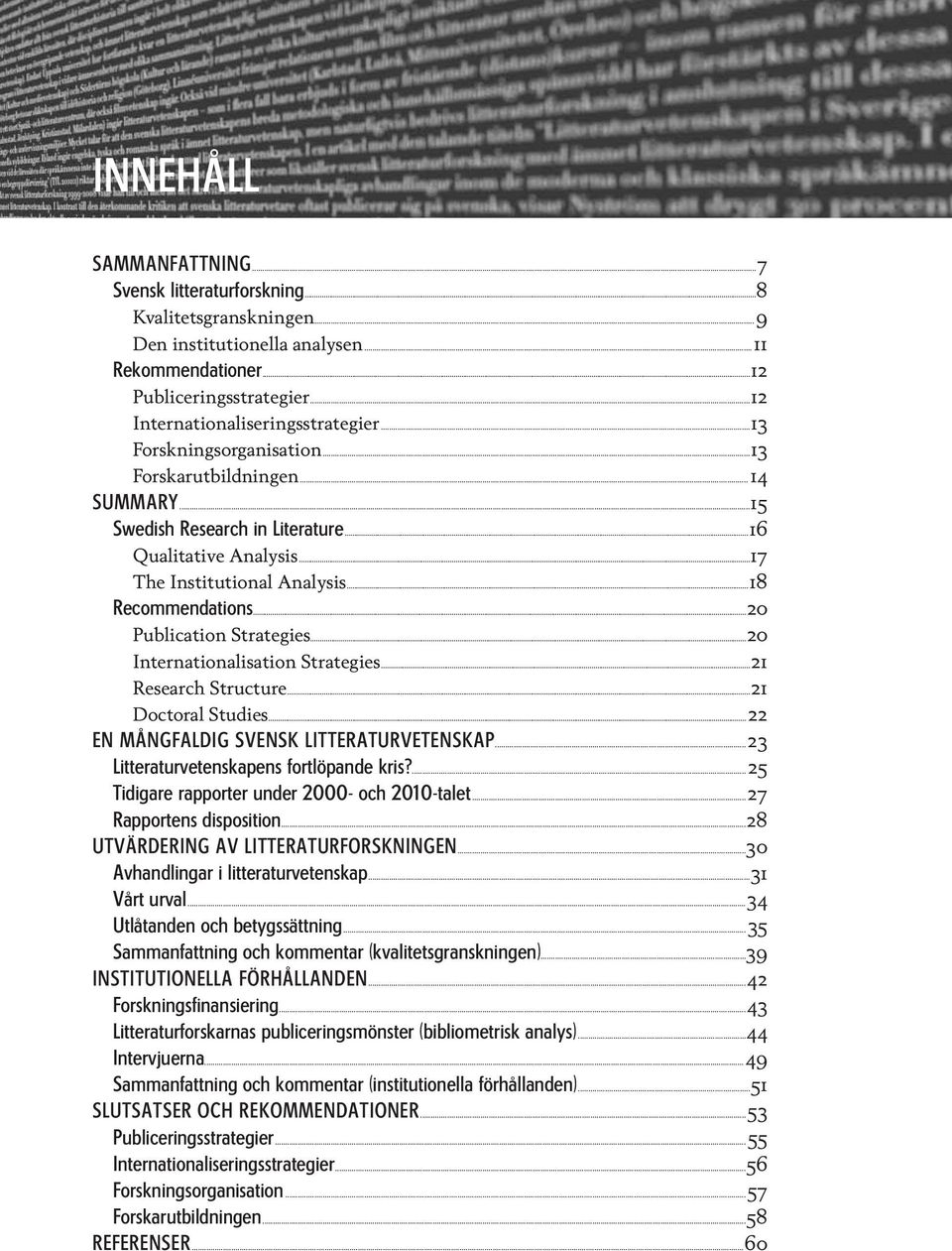 ..20 Publication Strategies...20 Internationalisation Strategies...21 Research Structure...21 Doctoral Studies...22 EN MÅNGFALDIG SVENSK LITTERATURVETENSKAP...23 Litteraturvetenskapens fortlöpande kris?