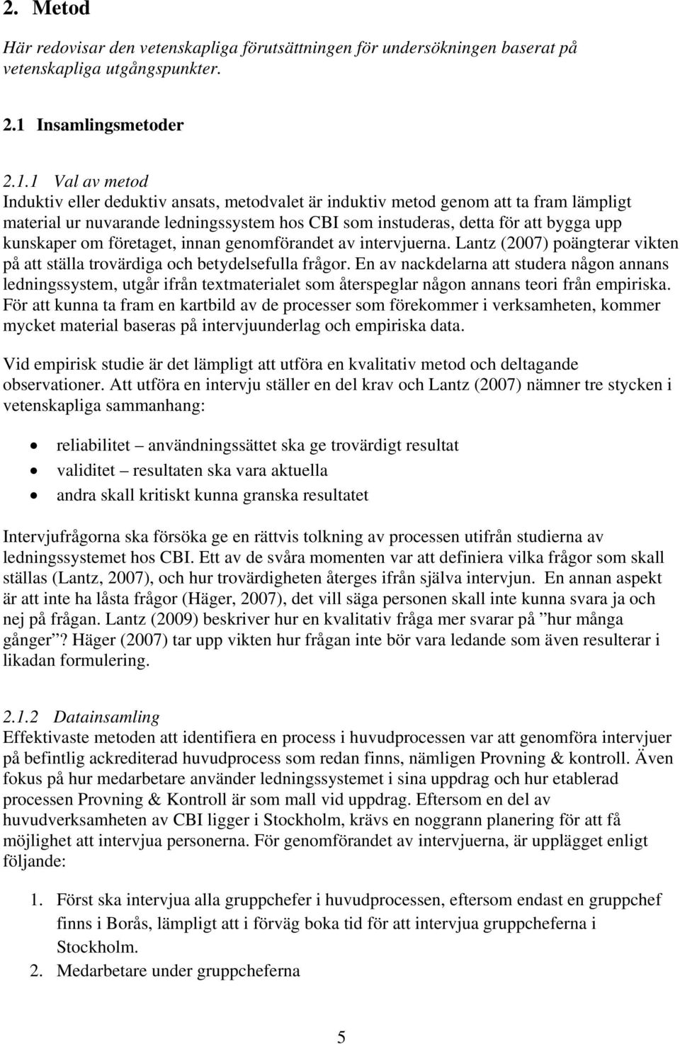 1 Val av metod Induktiv eller deduktiv ansats, metodvalet är induktiv metod genom att ta fram lämpligt material ur nuvarande ledningssystem hos CBI som instuderas, detta för att bygga upp kunskaper