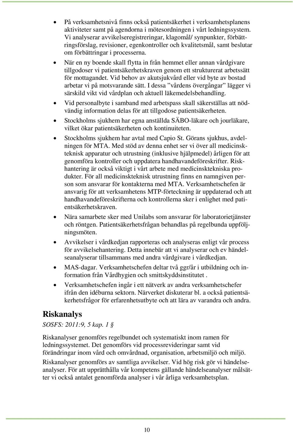 När en ny boende skall flytta in från hemmet eller annan vårdgivare tillgodoser vi patientsäkerhetskraven genom ett strukturerat arbetssätt för mottagandet.