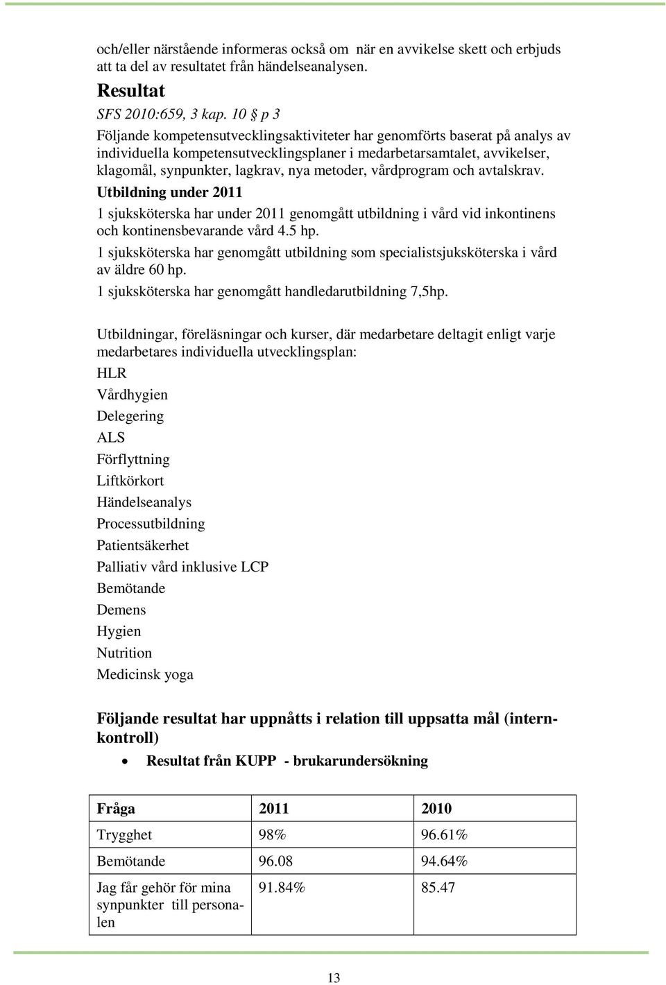 metoder, vårdprogram och avtalskrav. Utbildning under 2011 1 sjuksköterska har under 2011 genomgått utbildning i vård vid inkontinens och kontinensbevarande vård 4.5 hp.