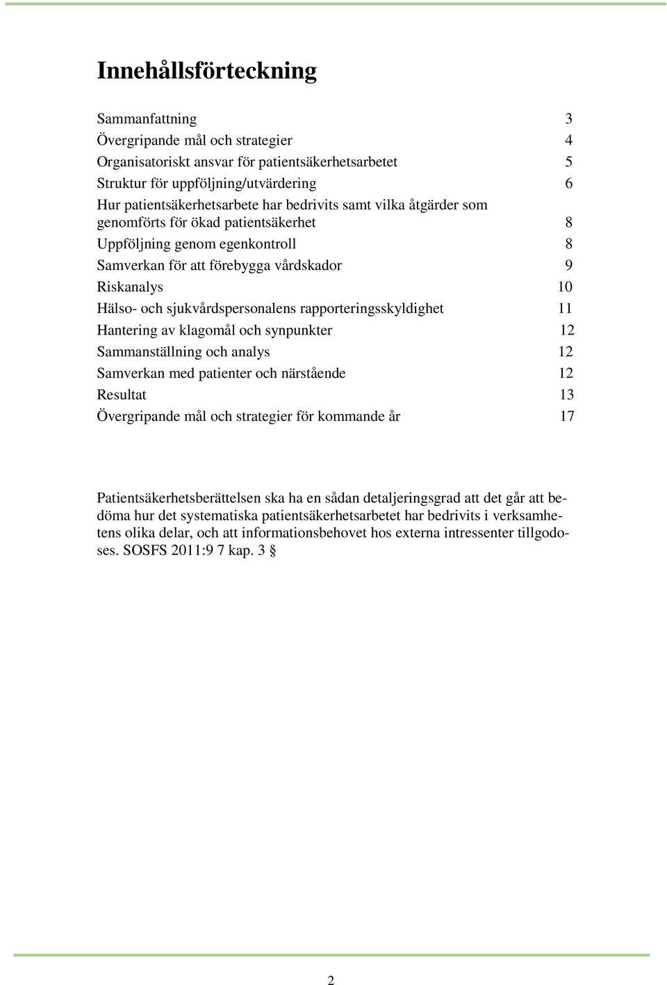 rapporteringsskyldighet 11 Hantering av klagomål och synpunkter 12 Sammanställning och analys 12 Samverkan med patienter och närstående 12 Resultat 13 Övergripande mål och strategier för kommande år