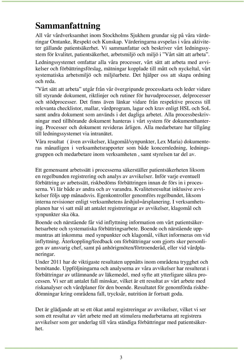 Ledningssystemet omfattar alla våra processer, vårt sätt att arbeta med avvikelser och förbättringsförslag, mätningar kopplade till mått och nyckeltal, vårt systematiska arbetsmiljö och miljöarbete.