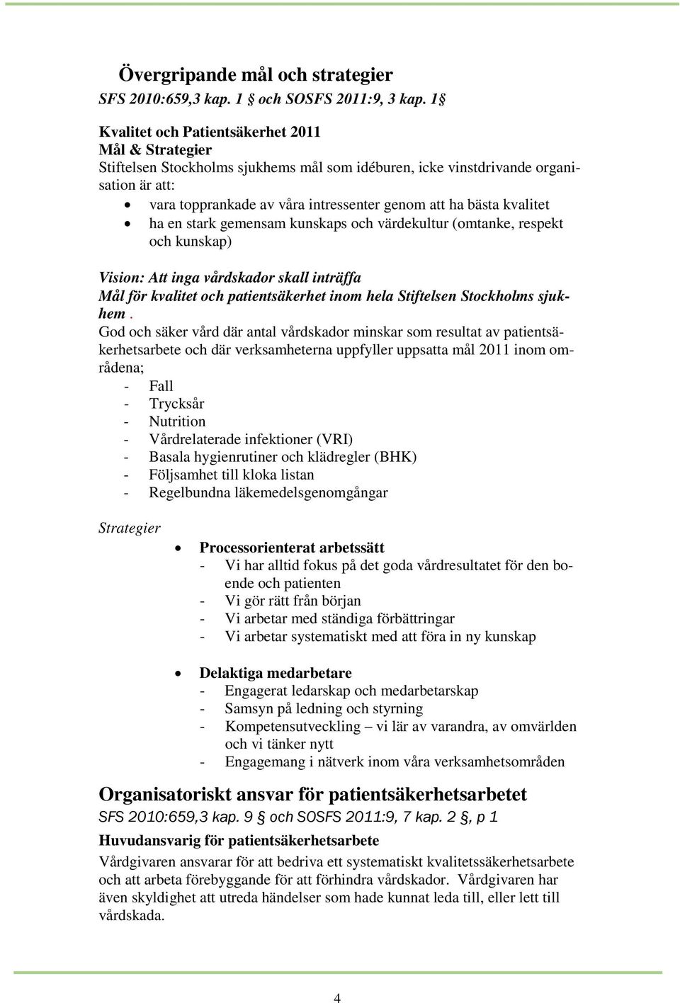 kvalitet ha en stark gemensam kunskaps och värdekultur (omtanke, respekt och kunskap) Vision: Att inga vårdskador skall inträffa Mål för kvalitet och patientsäkerhet inom hela Stiftelsen Stockholms