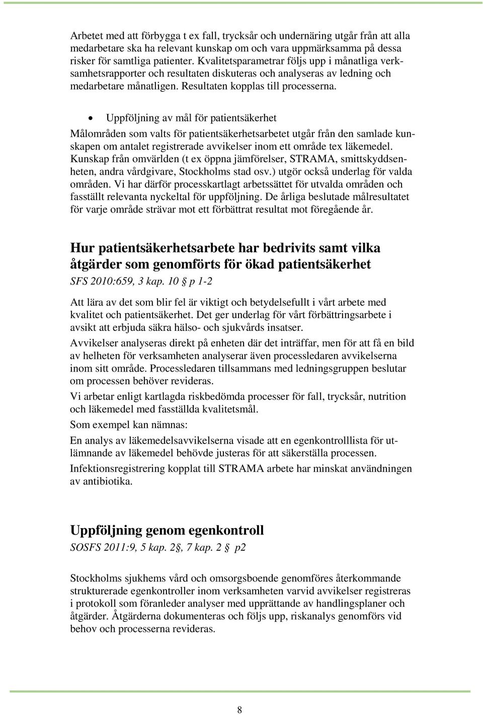 Uppföljning av mål för patientsäkerhet Målområden som valts för patientsäkerhetsarbetet utgår från den samlade kunskapen om antalet registrerade avvikelser inom ett område tex läkemedel.