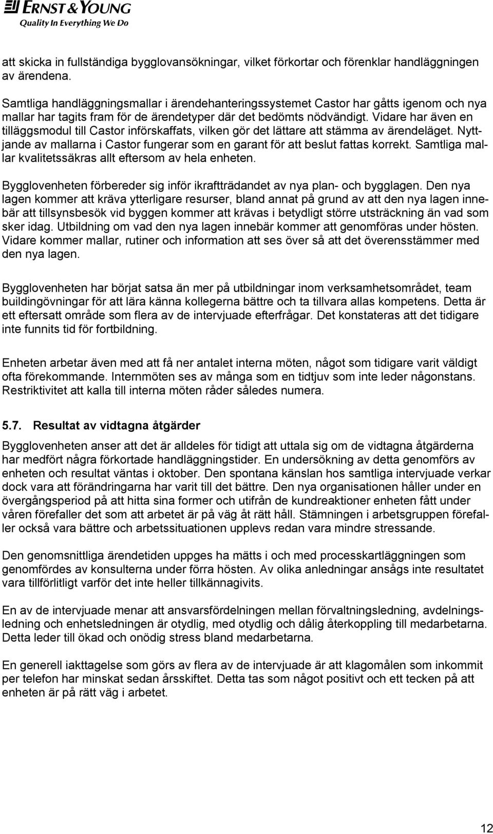 Vidare har även en tilläggsmodul till Castor införskaffats, vilken gör det lättare att stämma av ärendeläget. Nyttjande av mallarna i Castor fungerar som en garant för att beslut fattas korrekt.