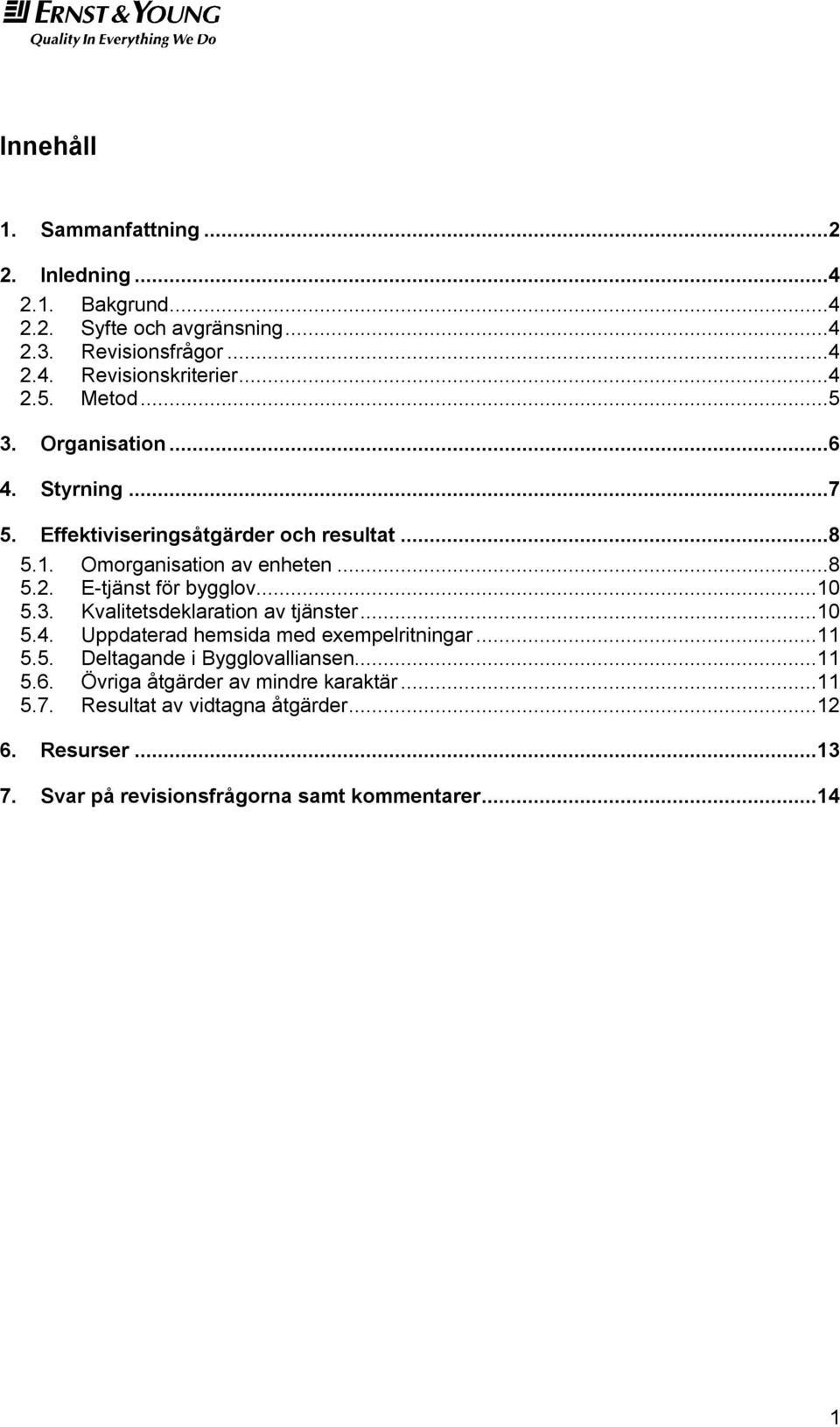 E-tjänst för bygglov...10 5.3. Kvalitetsdeklaration av tjänster...10 5.4. Uppdaterad hemsida med exempelritningar...11 5.5. Deltagande i Bygglovalliansen.